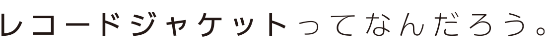 レコードジャケットってなんだろう。